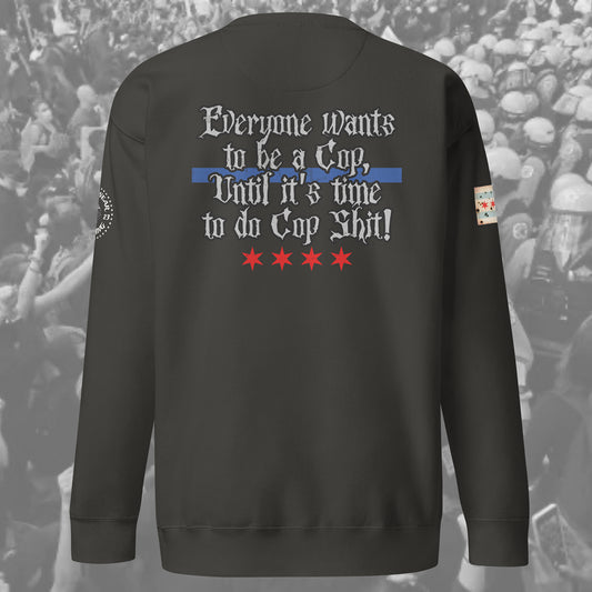 Chicago Police “Everyone Wants to Be a Cop” Crewneck Sweatshirt Noodie by Alpha Wear